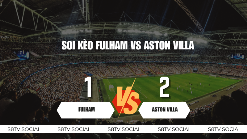 Soi kèo Fulham vs Aston Villa Soi kèo Fulham vs Aston Villa